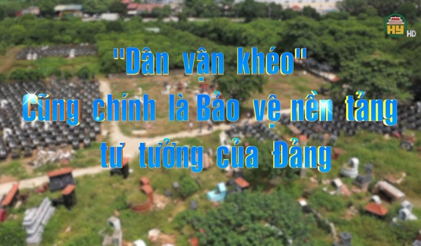 “Dân vận khéo” cũng chính là bảo vệ nền tảng tư tưởng của Đảng
