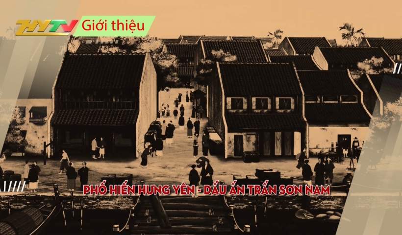 Giới thiệu phim tài liệu: PHỐ HIẾN HƯNG YÊN - DẤU ẤN TRẤN SƠN NAM