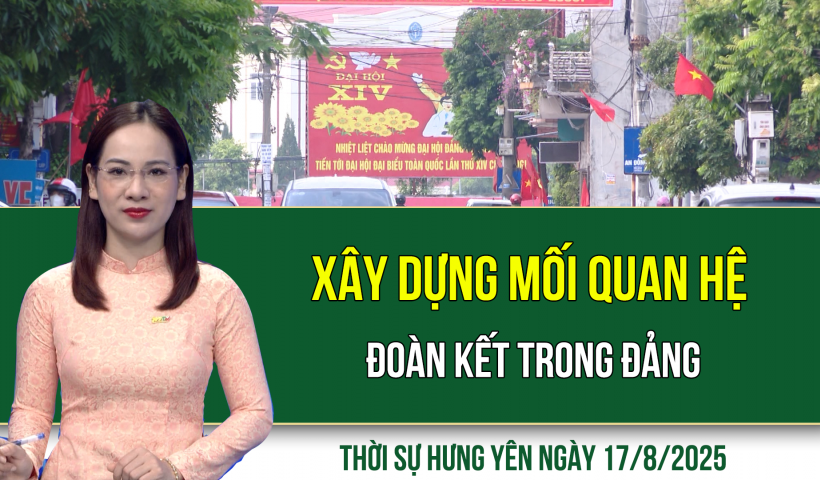 Thời sự Hưng Yên Chủ nhật ngày 17/8/2025