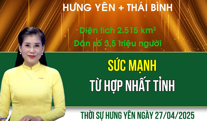 Thời sự Hưng Yên Chủ nhật ngày 27/04/2025