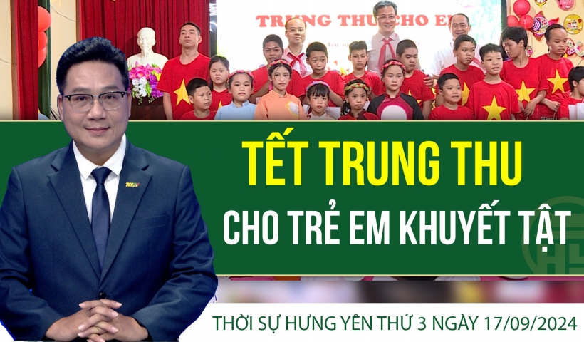 Thời sự Hưng Y&ecirc;n thứ 3 ng&agrave;y 17/09/2024