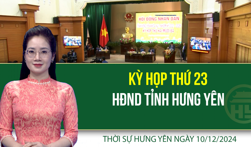 Thời sự Hưng Y&ecirc;n thứ Ba ng&agrave;y 10/12/2024