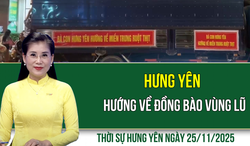 Thời sự Hưng Y&ecirc;n thứ Ba ng&agrave;y 25/11/2025