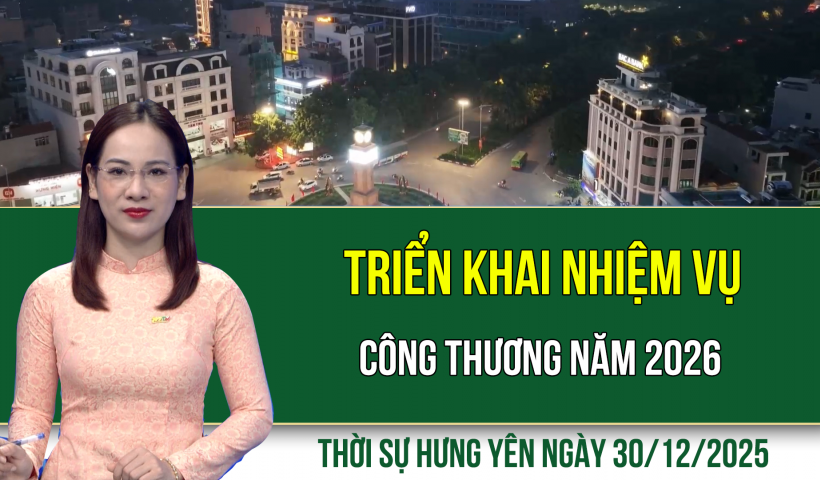 Thời sự Hưng Y&ecirc;n thứ Ba ng&agrave;y 30/12/2025