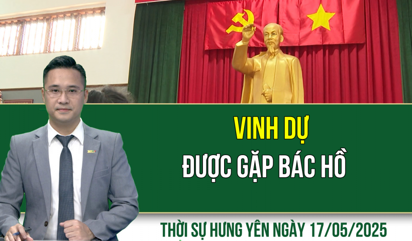 Thời sự Hưng Yên thứ Bảy ngày 17/05/2025