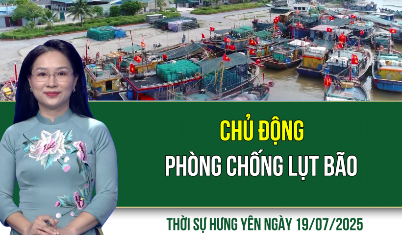Thời sự Hưng Yên thứ Bảy ngày 19/07/2025