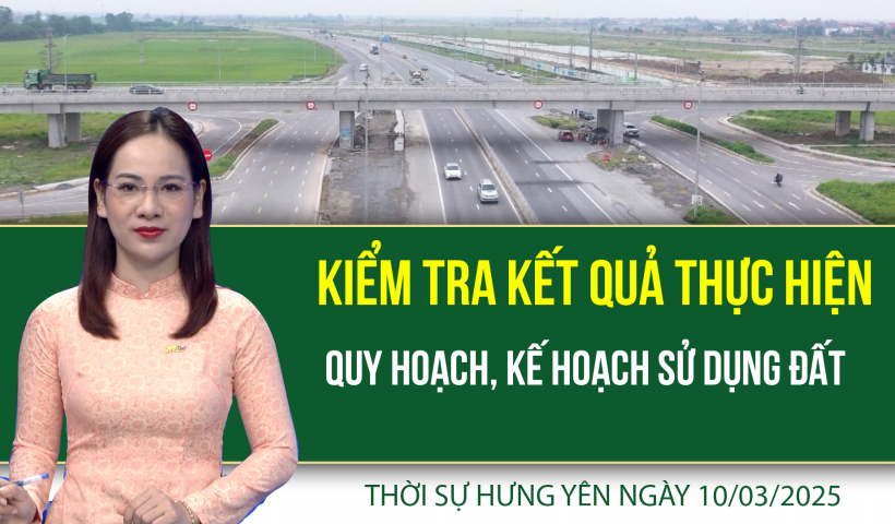 Thời sự Hưng Y&ecirc;n thứ Hai ng&agrave;y 10/03/2025