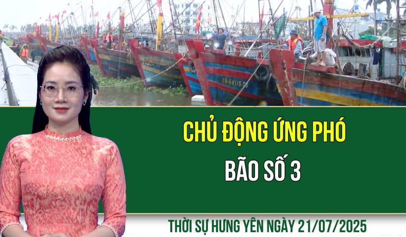 Thời sự Hưng Yên thứ Hai ngày 21/07/2025