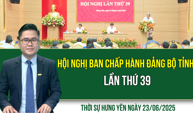 Thời sự Hưng Yên thứ Hai ngày 23/06/2025