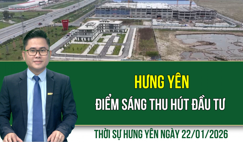 Thời sự Hưng Y&ecirc;n thứ Năm ng&agrave;y 22/1/2026