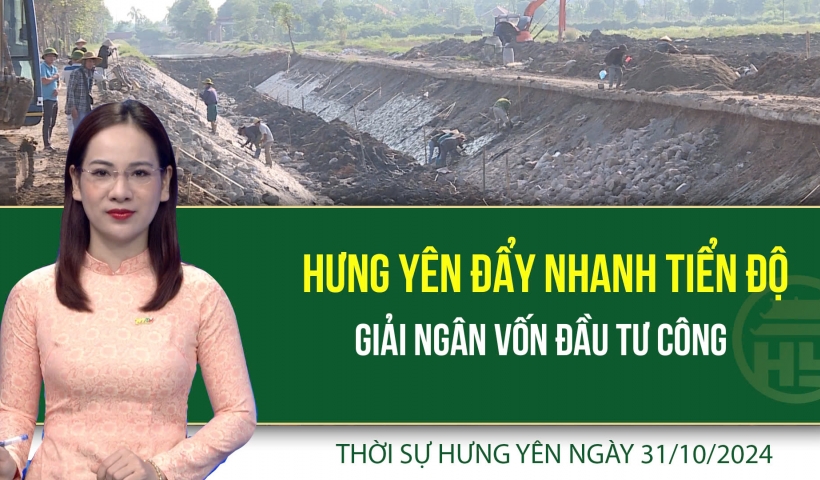 Thời sự Hưng Y&ecirc;n thứ Năm ng&agrave;y 31/10/2024