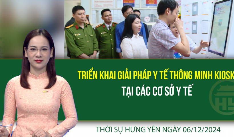 Thời sự Hưng Y&ecirc;n thứ S&aacute;u ng&agrave;y 06/12/2024