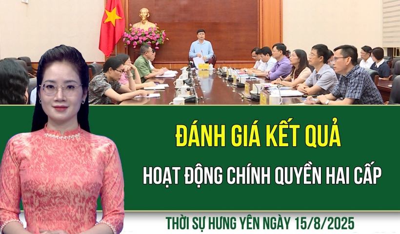 Thời sự Hưng Yên thứ Sáu ngày 15/8/2025