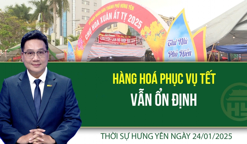 Thời sự Hưng Yên thứ Sáu ngày 24/01/2025