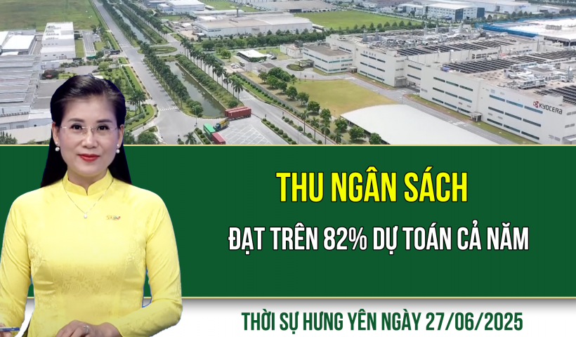 Thời sự Hưng Yên thứ Sáu ngày 27/06/2025