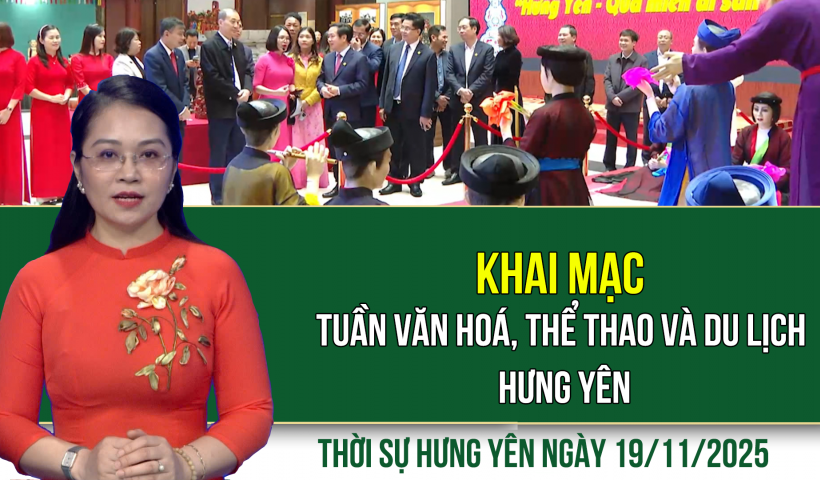 Thời sự Hưng Y&ecirc;n thứ Tư ng&agrave;y 19/11/2025