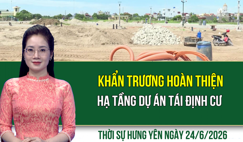 Thời sự Hưng Y&ecirc;n thứ Tư ng&agrave;y 24/6/2026