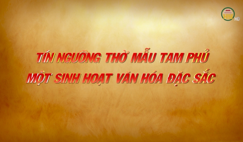 Tín ngưỡng thờ Mẫu Tam phủ- Một sinh hoạt văn hóa đặc sắc