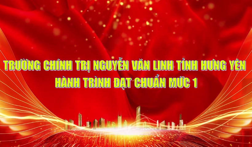 Trường Ch&iacute;nh trị Nguyễn Văn Linh tỉnh Hưng Y&ecirc;n - H&agrave;nh tr&igrave;nh đạt chuẩn mức 1